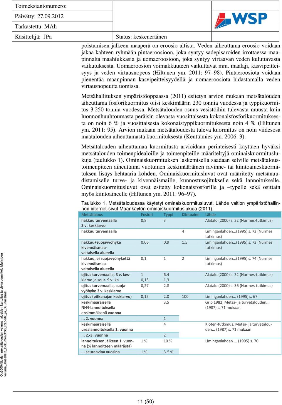 vaikutuksesta. Uomaeroosion voimakkuuteen vaikuttavat mm. maalaji, kasvipeitteisyys ja veden virtausnopeus (Hiltunen ym. 2011: 97 98).