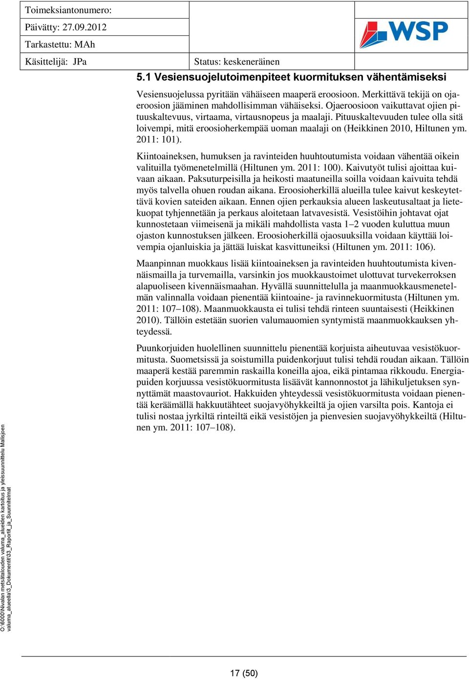 2011: 101). Kiintoaineksen, humuksen ja ravinteiden huuhtoutumista voidaan vähentää oikein valituilla työmenetelmillä (Hiltunen ym. 2011: 100). Kaivutyöt tulisi ajoittaa kuivaan aikaan.