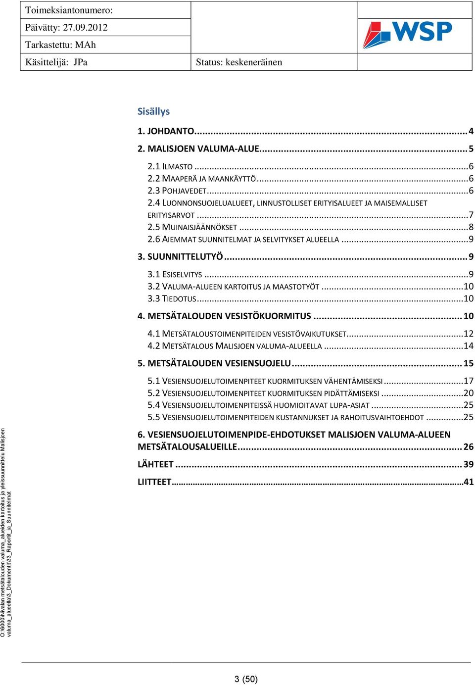 METSÄTALOUDEN VESISTÖKUORMITUS... 10 4.1 METSÄTALOUSTOIMENPITEIDEN VESISTÖVAIKUTUKSET... 12 4.2 METSÄTALOUS MALISJOEN VALUMA-ALUEELLA... 14 5. METSÄTALOUDEN VESIENSUOJELU... 15 5.