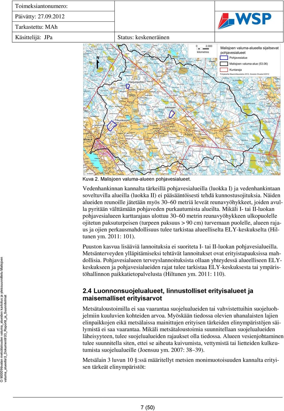 Näiden alueiden reunoille jätetään myös 30 60 metriä leveät reunavyöhykkeet, joiden avulla pyritään välttämään pohjaveden purkautumista alueilta.