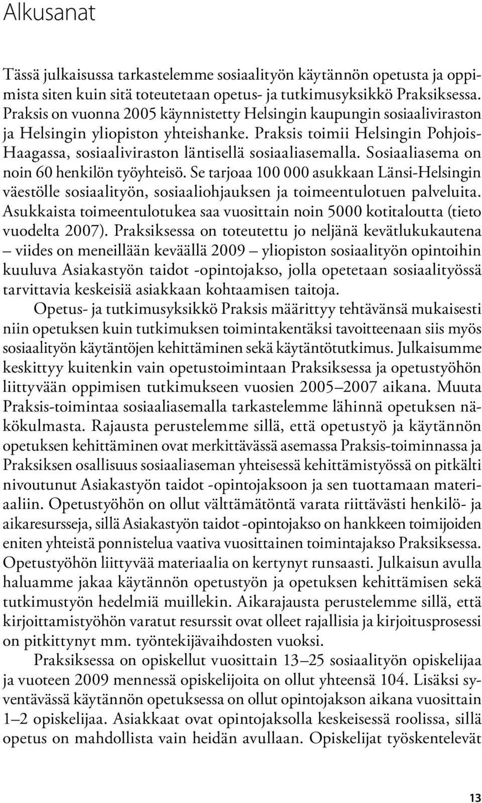 Sosiaaliasema on noin 60 henkilön työyhteisö. Se tarjoaa 100 000 asukkaan Länsi-Helsingin väestölle sosiaalityön, sosiaaliohjauksen ja toimeentulotuen palveluita.