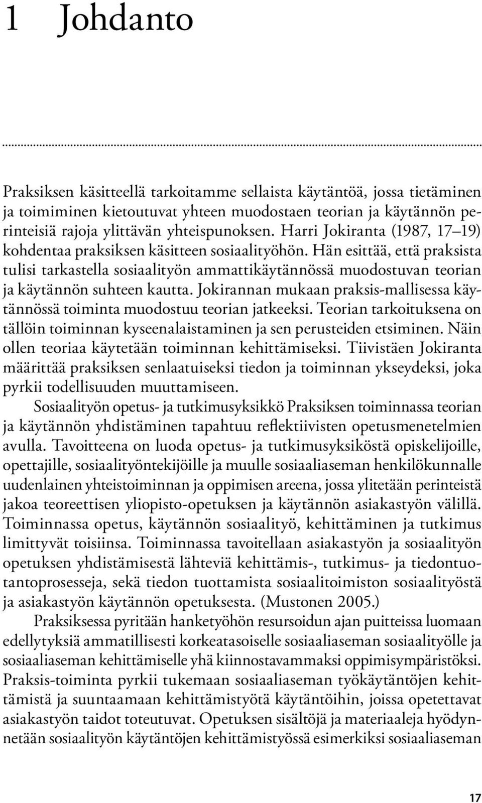 Hän esittää, että praksista tulisi tarkastella sosiaalityön ammattikäytännössä muodostuvan teorian ja käytännön suhteen kautta.