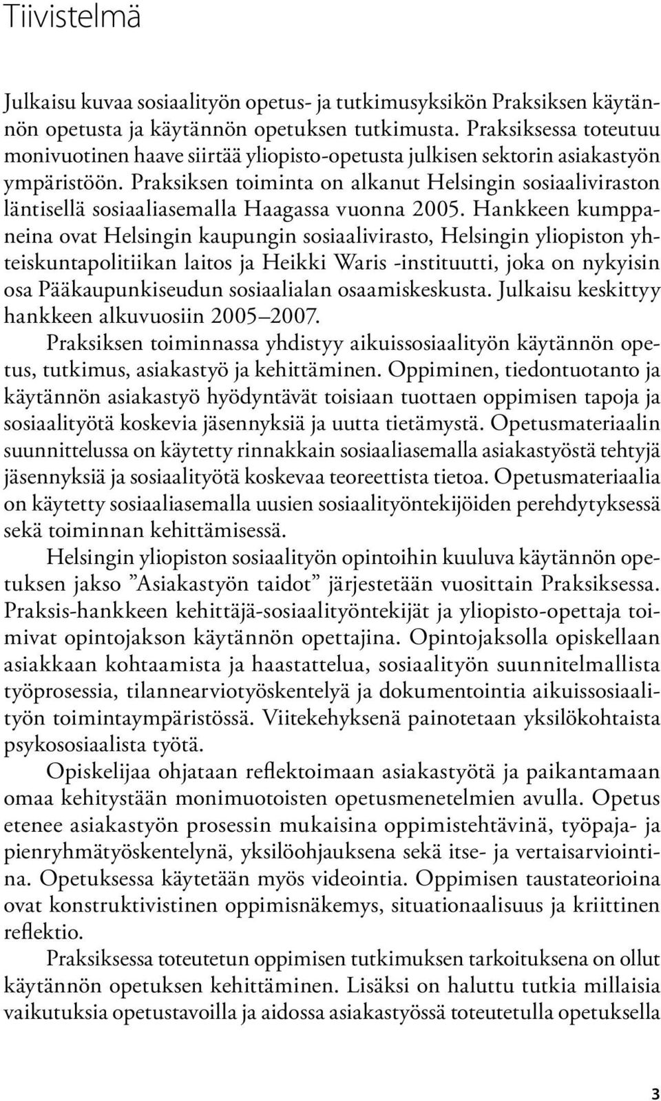 Praksiksen toiminta on alkanut Helsingin sosiaaliviraston läntisellä sosiaaliasemalla Haagassa vuonna 2005.