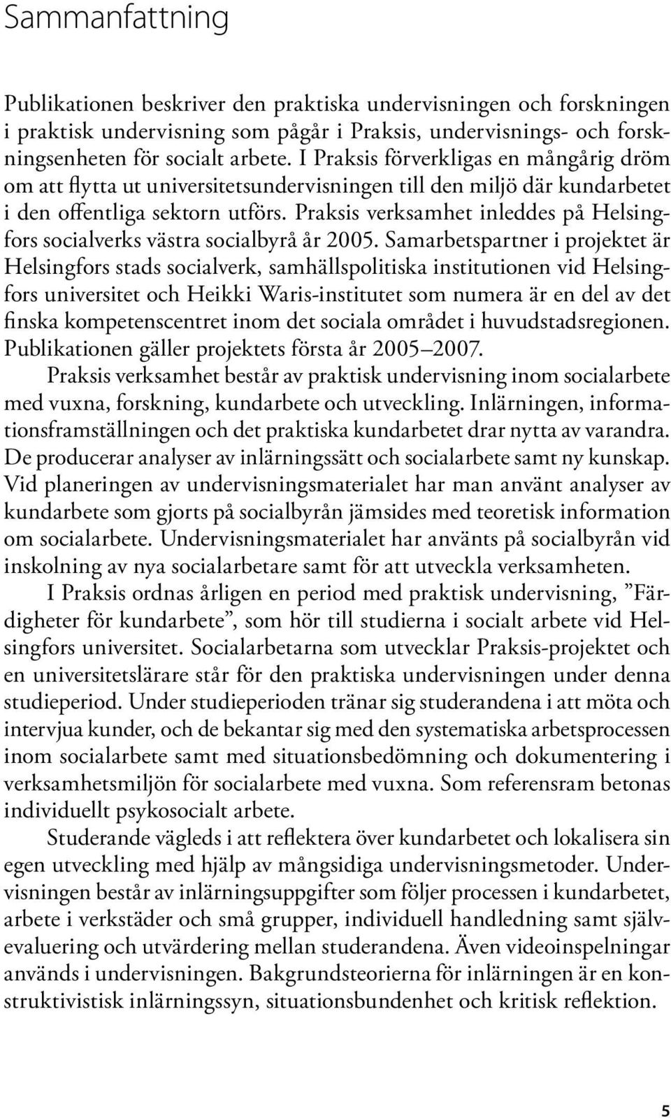 Praksis verksamhet inleddes på Helsingfors socialverks västra socialbyrå år 2005.