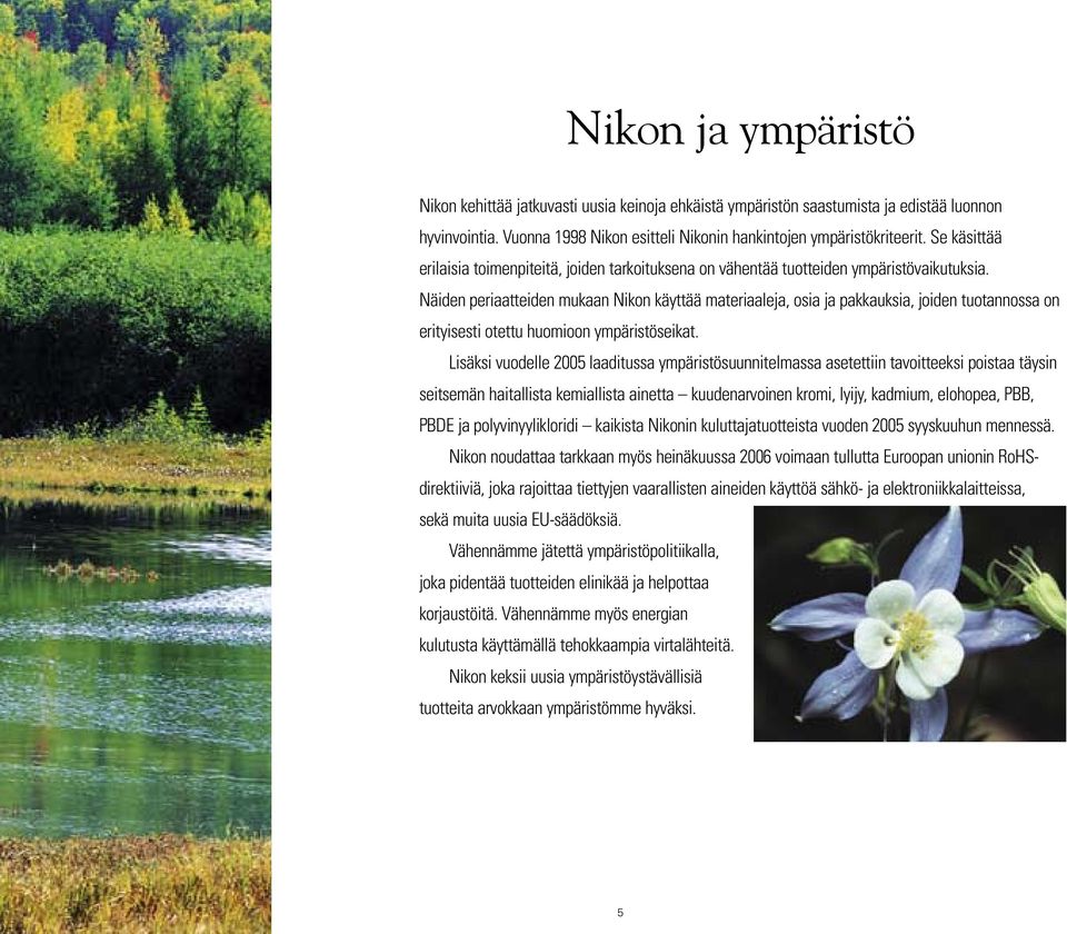 Näiden periaatteiden mukaan Nikon käyttää materiaaleja, osia ja pakkauksia, joiden tuotannossa on erityisesti otettu huomioon ympäristöseikat.