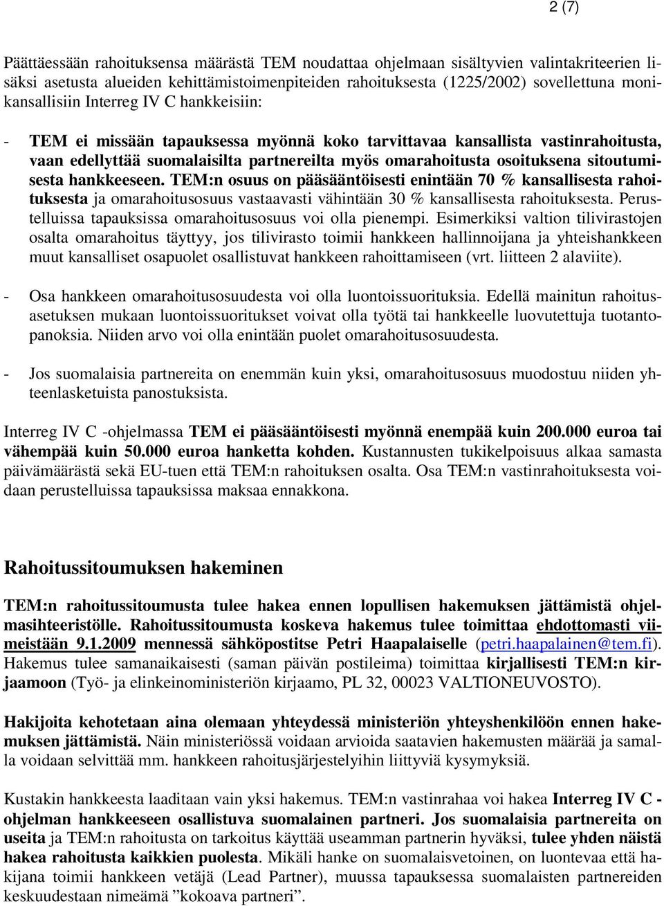 osoituksena sitoutumisesta hankkeeseen. TEM:n osuus on pääsääntöisesti enintään 70 % kansallisesta rahoituksesta ja omarahoitusosuus vastaavasti vähintään 30 % kansallisesta rahoituksesta.