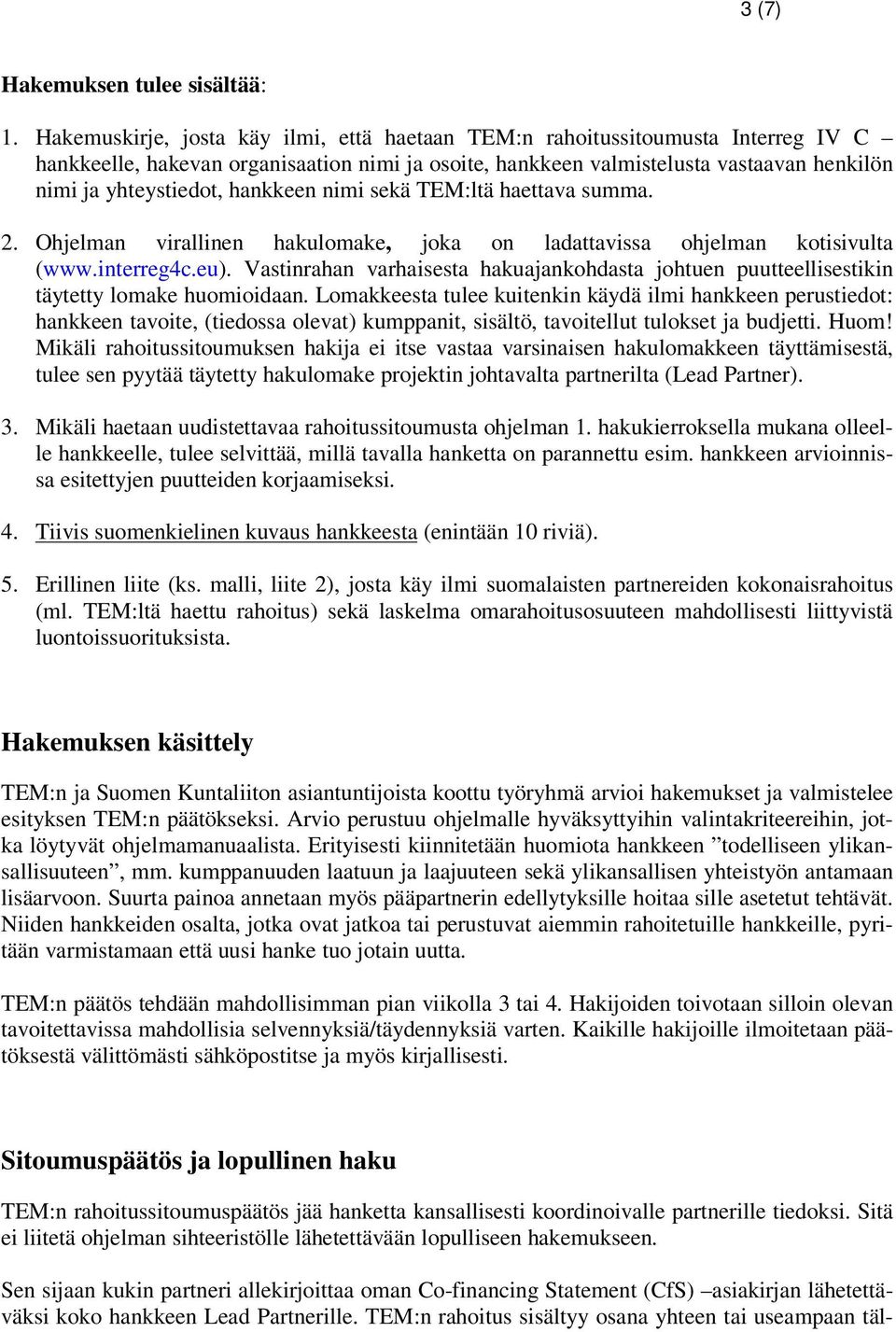 hankkeen nimi sekä TEM:ltä haettava summa. 2. Ohjelman virallinen hakulomake, joka on ladattavissa ohjelman kotisivulta (www.interreg4c.eu).