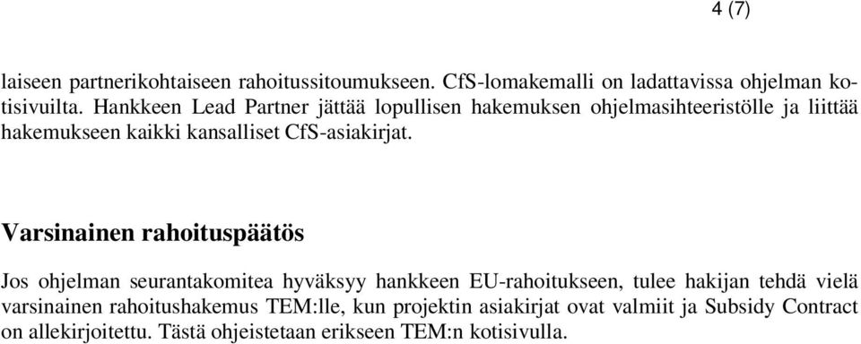 Varsinainen rahoituspäätös Jos ohjelman seurantakomitea hyväksyy hankkeen EU-rahoitukseen, tulee hakijan tehdä vielä varsinainen