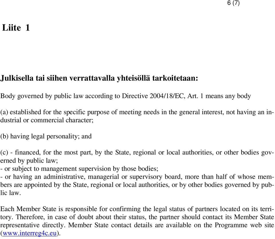 for the most part, by the State, regional or local authorities, or other bodies governed by public law; - or subject to management supervision by those bodies; - or having an administrative,