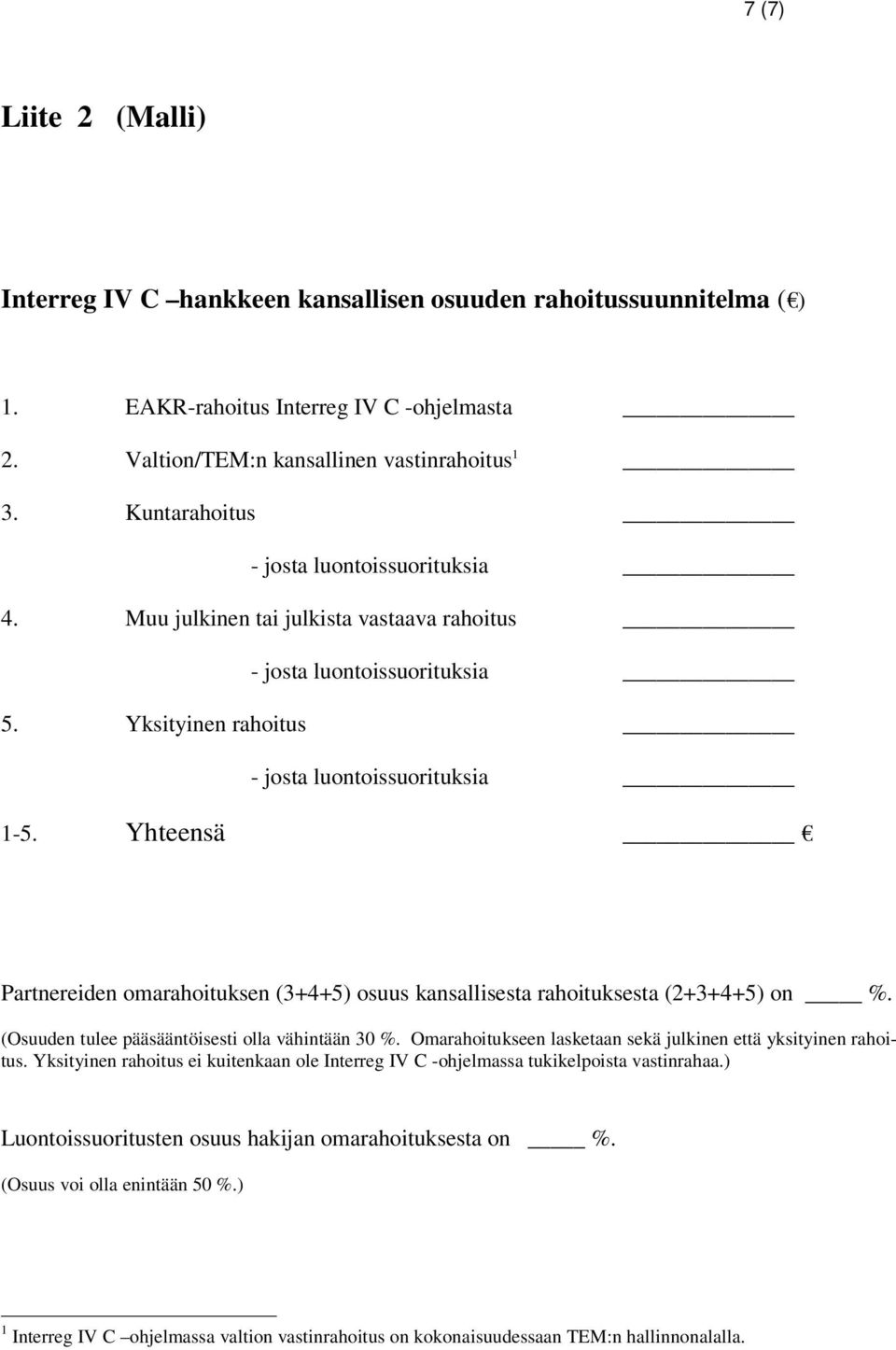 Yhteensä Partnereiden omarahoituksen (3+4+5) osuus kansallisesta rahoituksesta (2+3+4+5) on %. (Osuuden tulee pääsääntöisesti olla vähintään 30 %.