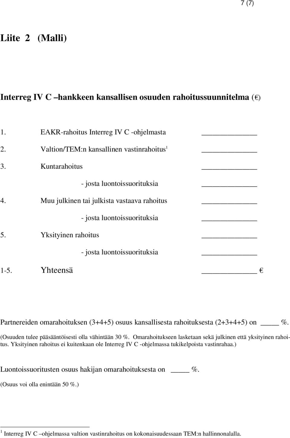 Yhteensä Partnereiden omarahoituksen (3+4+5) osuus kansallisesta rahoituksesta (2+3+4+5) on %. (Osuuden tulee pääsääntöisesti olla vähintään 30 %.