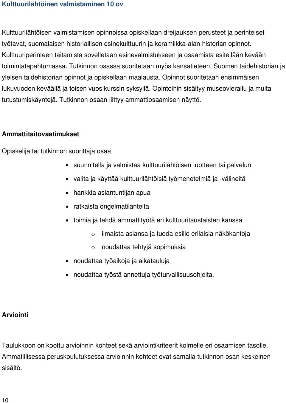 Tutkinnn sassa suritetaan myös kansatieteen, Sumen taidehistrian ja yleisen taidehistrian pinnt ja piskellaan maalausta. Opinnt suritetaan ensimmäisen lukuvuden keväällä ja tisen vusikurssin syksyllä.