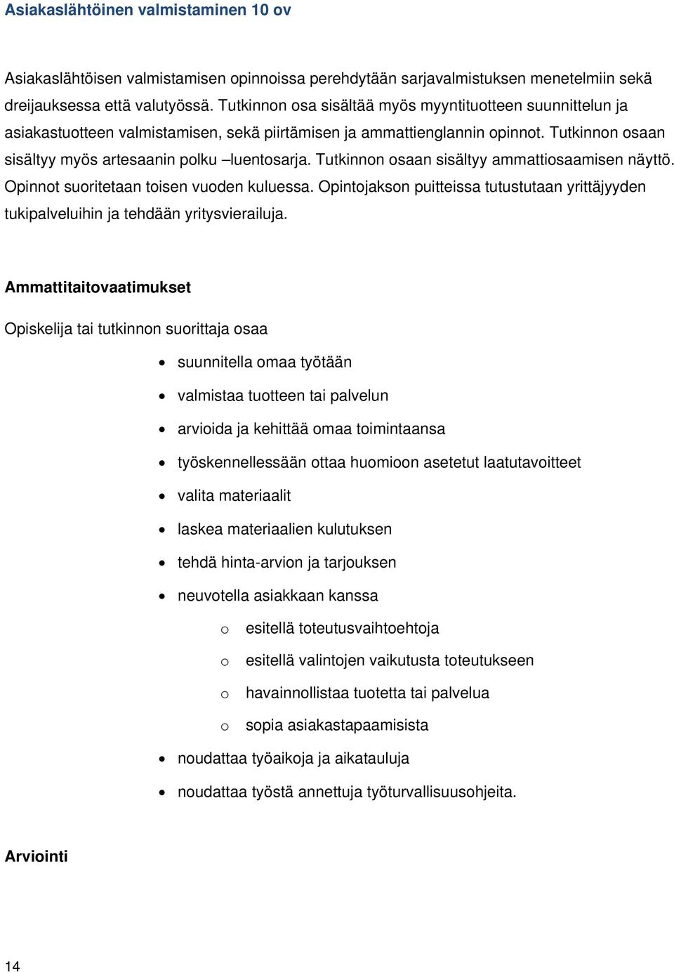 Tutkinnn saan sisältyy ammattisaamisen näyttö. Opinnt suritetaan tisen vuden kuluessa. Opintjaksn puitteissa tutustutaan yrittäjyyden tukipalveluihin ja tehdään yritysvierailuja.