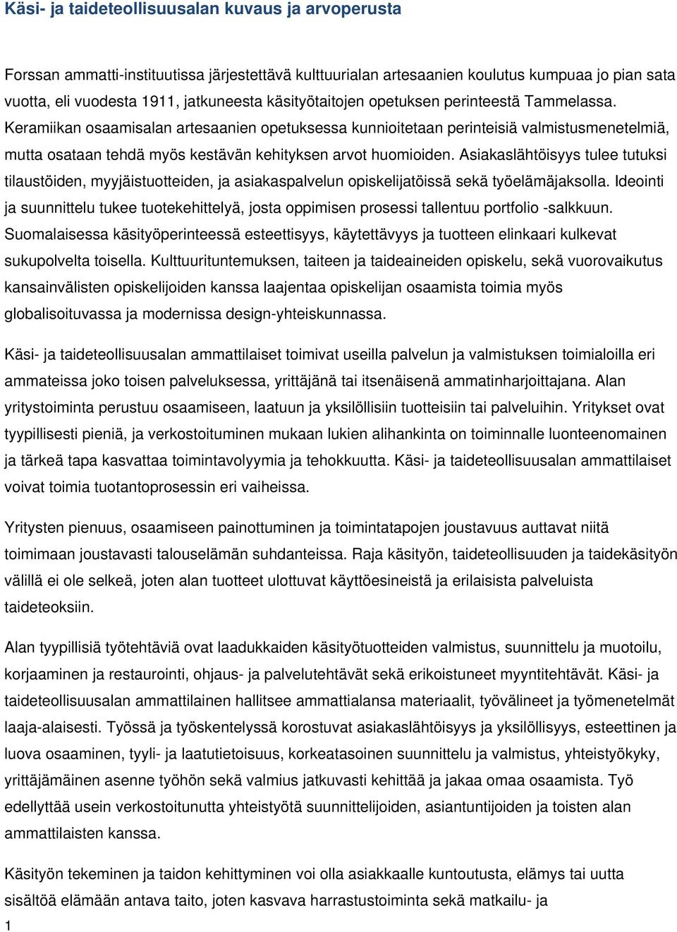 Asiakaslähtöisyys tulee tutuksi tilaustöiden, myyjäistutteiden, ja asiakaspalvelun piskelijatöissä sekä työelämäjakslla.