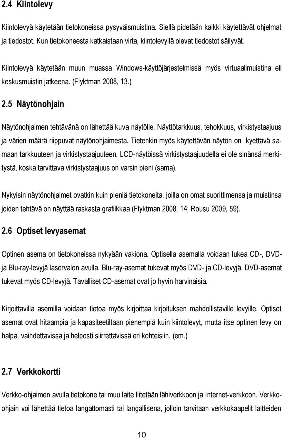 (Flyktman 2008, 13.) 2.5 Näytönohjain Näytönohjaimen tehtävänä on lähettää kuva näytölle. Näyttötarkkuus, tehokkuus, virkistystaajuus ja värien määrä riippuvat näytönohjaimesta.