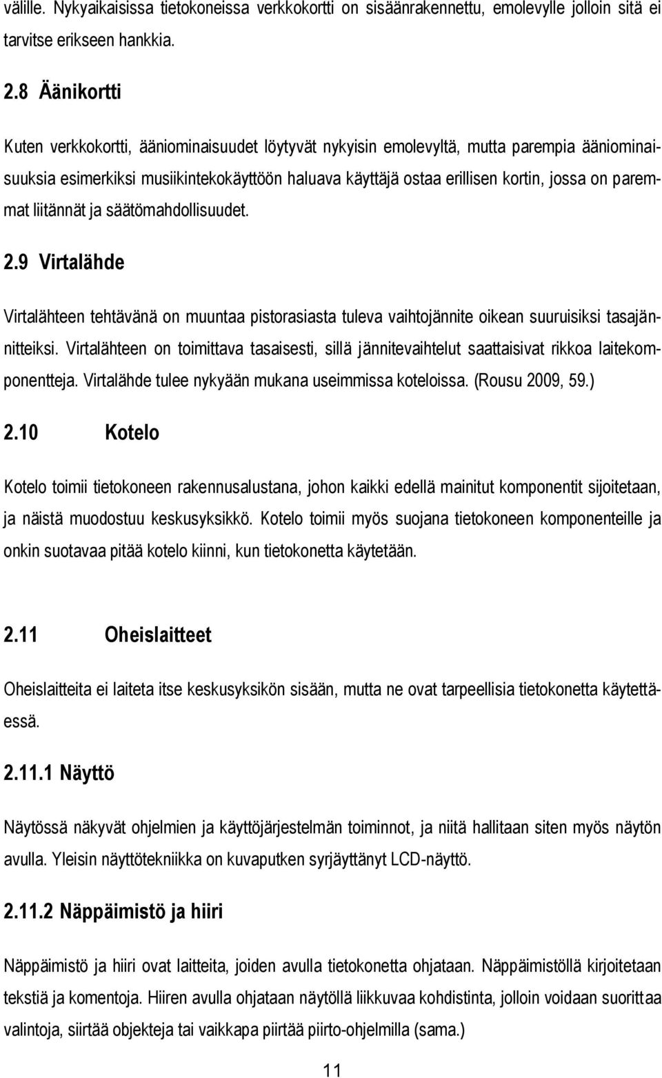 paremmat liitännät ja säätömahdollisuudet. 2.9 Virtalähde Virtalähteen tehtävänä on muuntaa pistorasiasta tuleva vaihtojännite oikean suuruisiksi tasajännitteiksi.