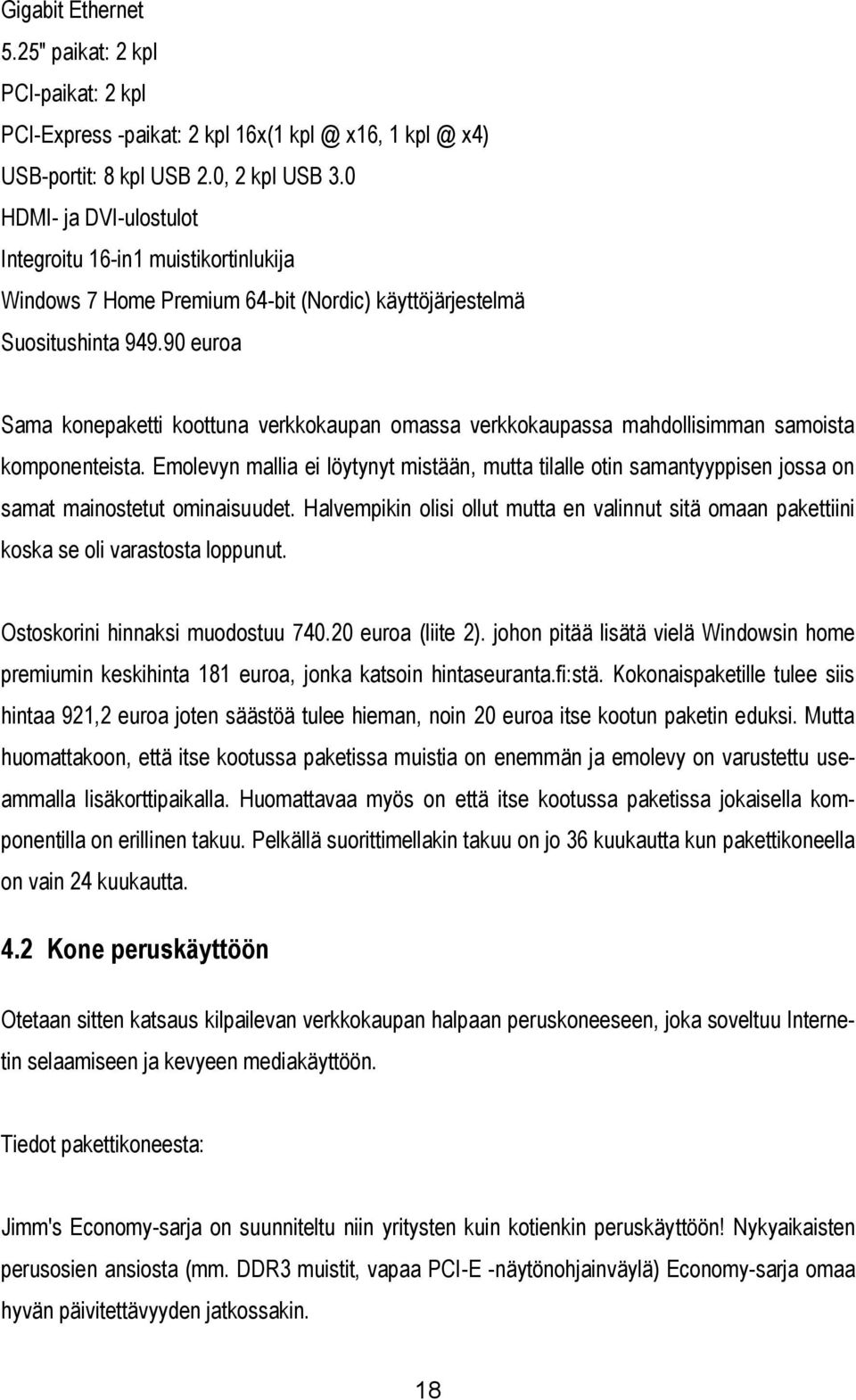 90 euroa Sama konepaketti koottuna verkkokaupan omassa verkkokaupassa mahdollisimman samoista komponenteista.