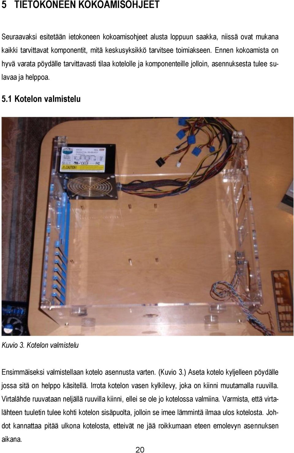 Kotelon valmistelu Ensimmäiseksi valmistellaan kotelo asennusta varten. (Kuvio 3.) Aseta kotelo kyljelleen pöydälle jossa sitä on helppo käsitellä.