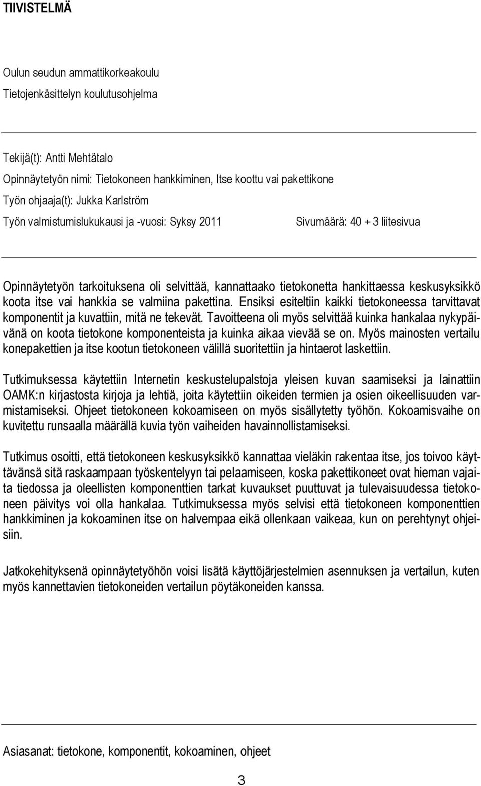 vai hankkia se valmiina pakettina. Ensiksi esiteltiin kaikki tietokoneessa tarvittavat komponentit ja kuvattiin, mitä ne tekevät.