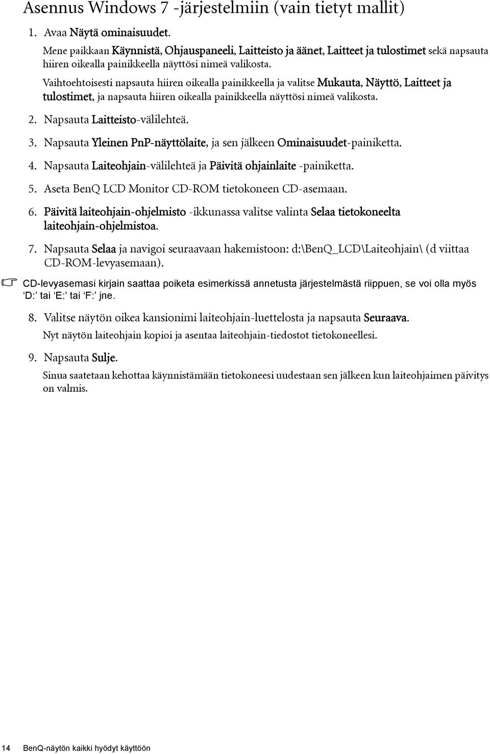 Vaihtoehtoisesti napsauta hiiren oikealla painikkeella ja valitse Mukauta, Näyttö, Laitteet ja tulostimet, ja napsauta hiiren oikealla painikkeella näyttösi nimeä valikosta. 2.