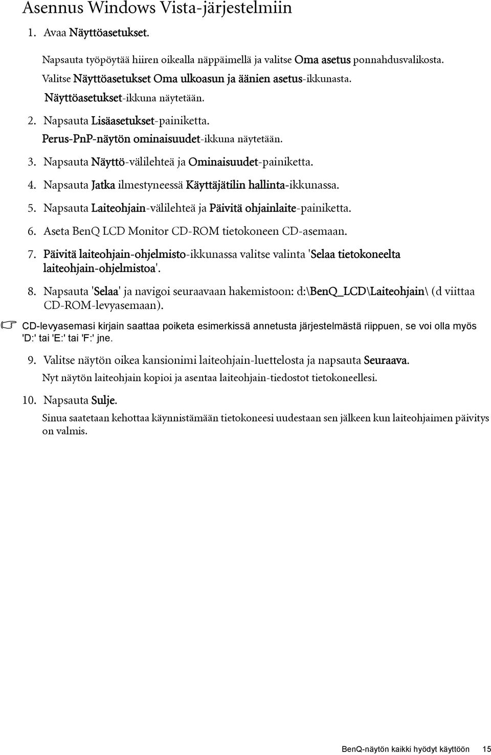 Napsauta Näyttö-välilehteä ja Ominaisuudet-painiketta. 4. Napsauta Jatka ilmestyneessä Käyttäjätilin hallinta-ikkunassa. 5. Napsauta Laiteohjain-välilehteä ja Päivitä ohjainlaite-painiketta. 6.