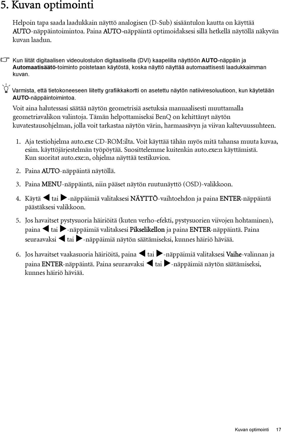 Kun liität digitaalisen videoulostulon digitaalisella (DVI) kaapelilla näyttöön AUTO-näppäin ja Automaatisäätö-toiminto poistetaan käytöstä, koska näyttö näyttää automaattisesti laadukkaimman kuvan.