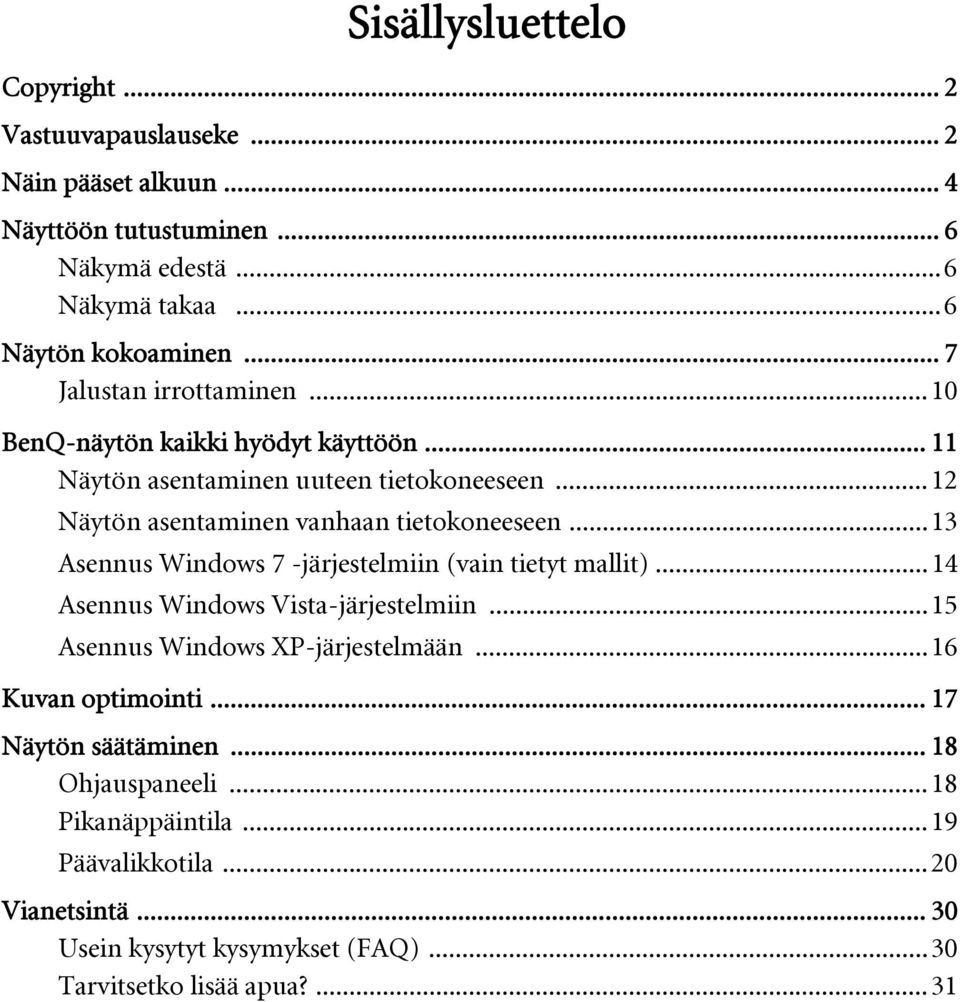 ..13 Asennus Windows 7 -järjestelmiin (vain tietyt mallit)...14 Asennus Windows Vista-järjestelmiin...15 Asennus Windows XP-järjestelmään...16 Kuvan optimointi.