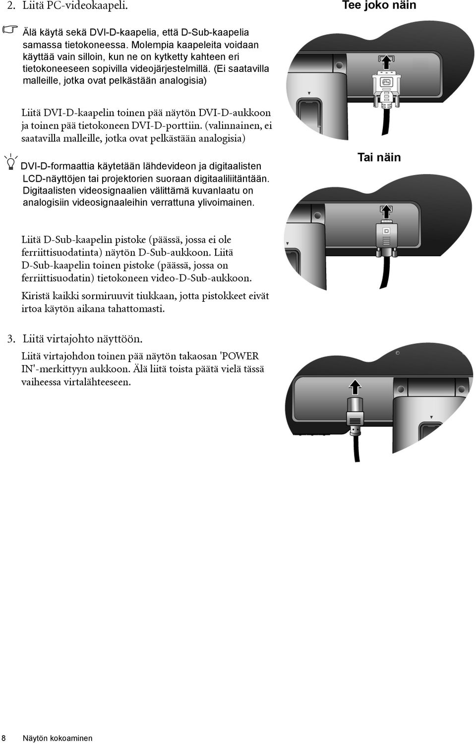 (Ei saatavilla malleille, jotka ovat pelkästään analogisia) Liitä DVI-D-kaapelin toinen pää näytön DVI-D-aukkoon ja toinen pää tietokoneen DVI-D-porttiin.