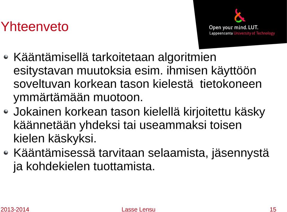 Jokainen korkean tason kielellä kirjoitettu käsky käännetään yhdeksi tai useammaksi toisen