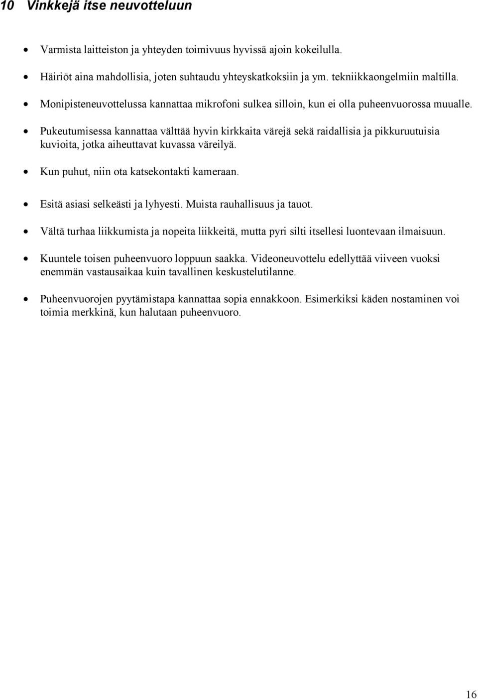 Pukeutumisessa kannattaa välttää hyvin kirkkaita värejä sekä raidallisia ja pikkuruutuisia kuvioita, jotka aiheuttavat kuvassa väreilyä. Kun puhut, niin ota katsekontakti kameraan.