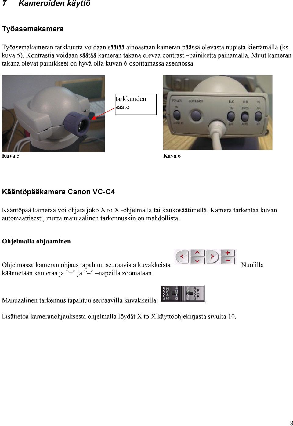 tarkkuuden säätö Kuva 5 Kuva 6 Kääntöpääkamera Canon VC-C4 Kääntöpää kameraa voi ohjata joko X to X -ohjelmalla tai kaukosäätimellä.