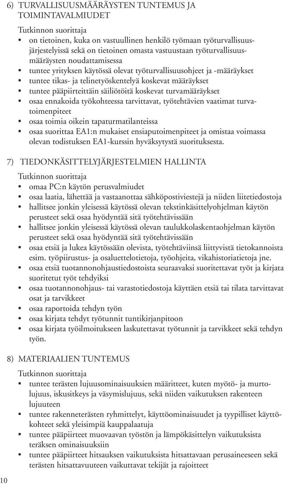 säiliötöitä koskevat turvamääräykset osaa ennakoida työkohteessa tarvittavat, työtehtävien vaatimat turvatoimenpiteet osaa toimia oikein tapaturmatilanteissa osaa suorittaa EA1:n mukaiset