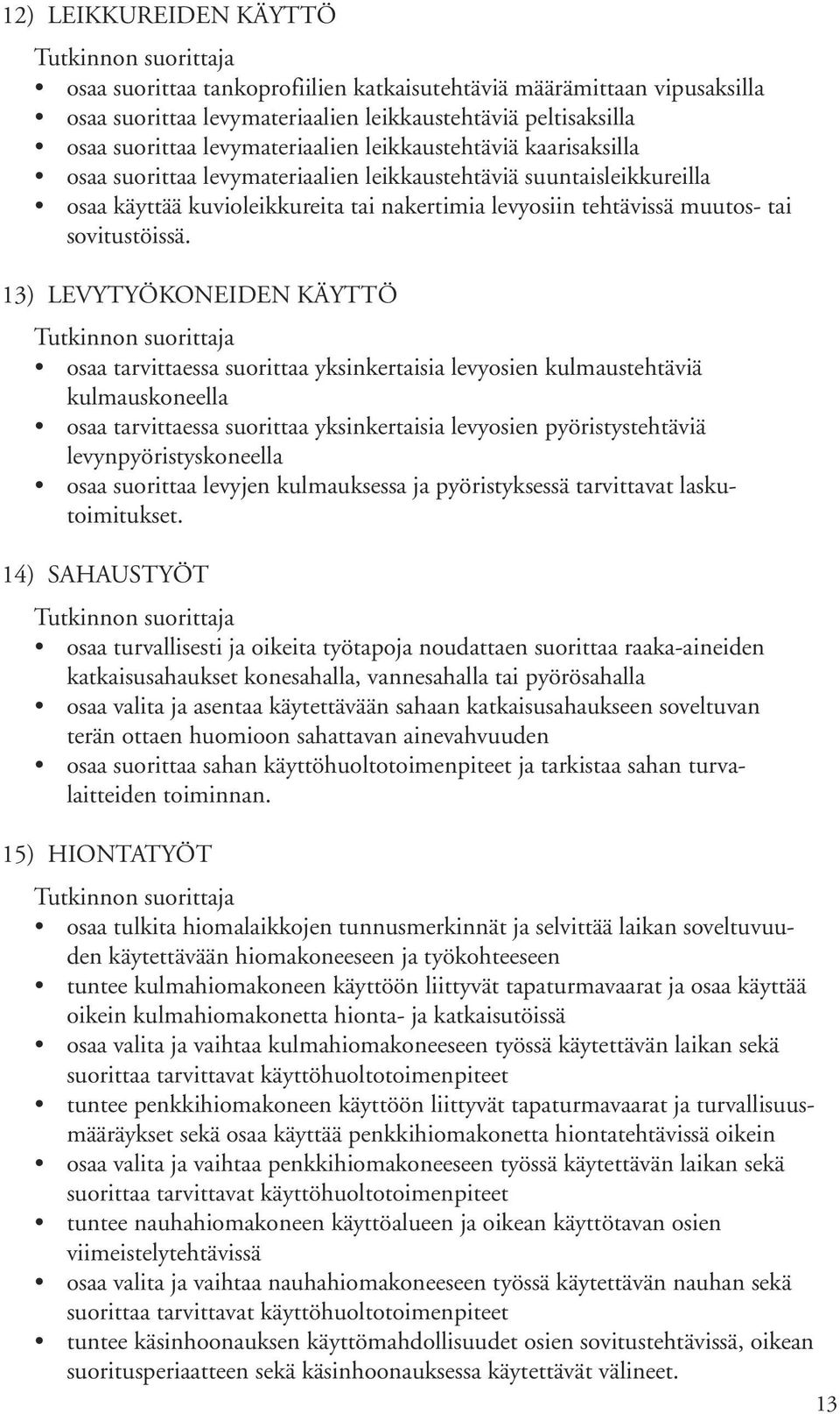 13) LEVYTYÖKONEIDEN KÄYTTÖ osaa tarvittaessa suorittaa yksinkertaisia levyosien kulmaustehtäviä kulmauskoneella osaa tarvittaessa suorittaa yksinkertaisia levyosien pyöristystehtäviä