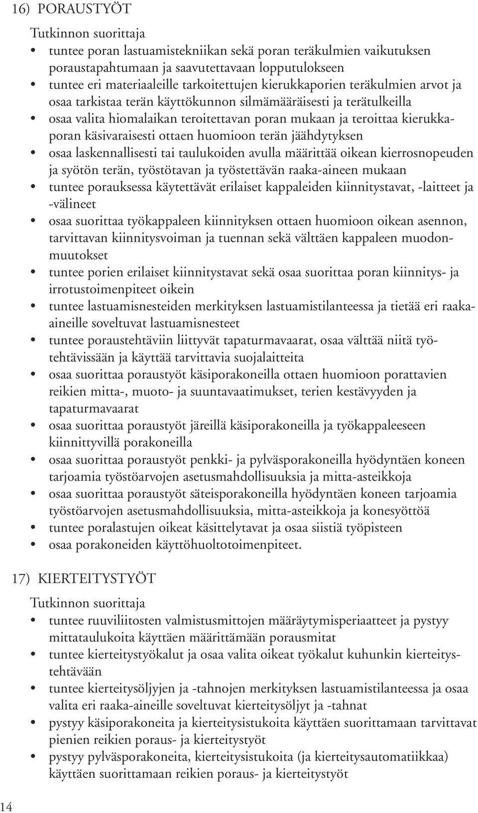 terän jäähdytyksen osaa laskennallisesti tai taulukoiden avulla määrittää oikean kierrosnopeuden ja syötön terän, työstötavan ja työstettävän raaka-aineen mukaan tuntee porauksessa käytettävät