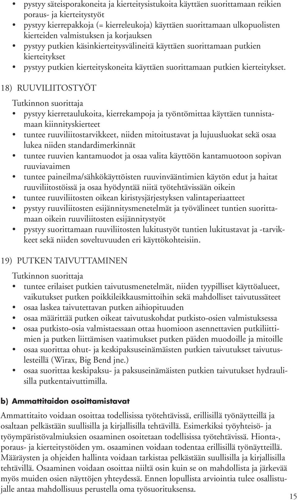 18) RUUVILIITOSTYÖT pystyy kierretaulukoita, kierrekampoja ja työntömittaa käyttäen tunnistamaan kiinnityskierteet tuntee ruuviliitostarvikkeet, niiden mitoitustavat ja lujuusluokat sekä osaa lukea