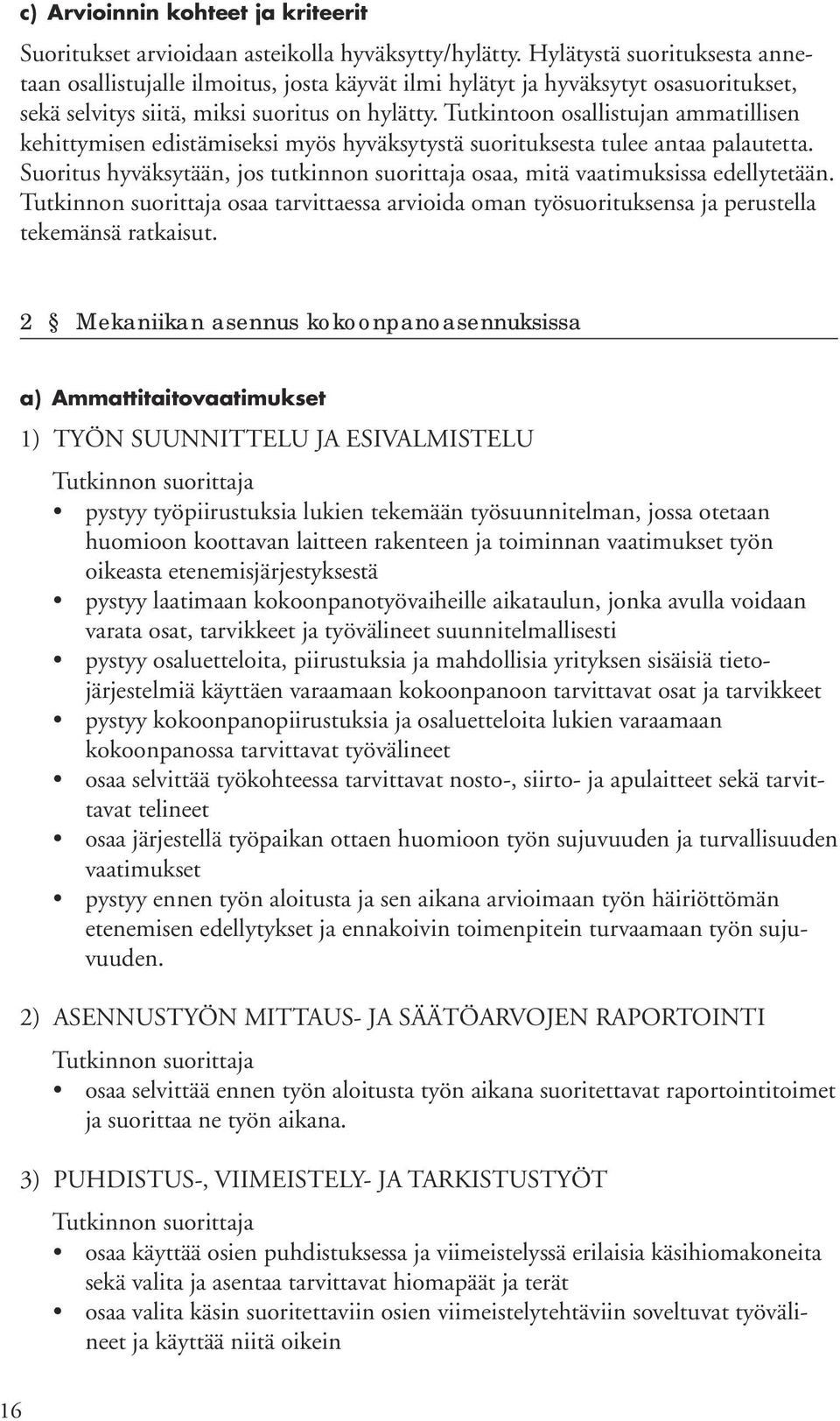 Tutkintoon osallistujan ammatillisen kehittymisen edistämiseksi myös hyväksytystä suorituksesta tulee antaa palautetta.