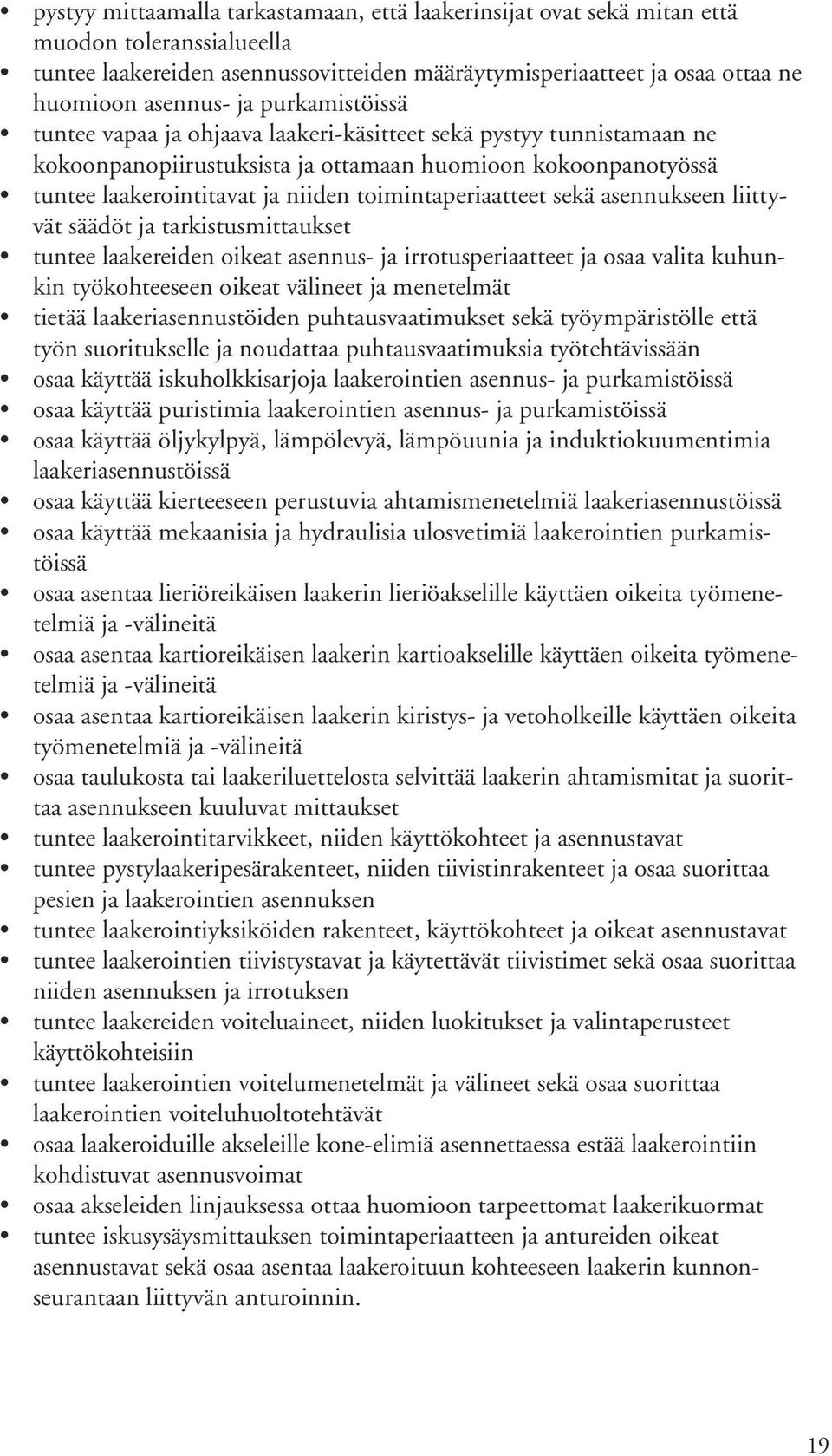 toimintaperiaatteet sekä asennukseen liittyvät säädöt ja tarkistusmittaukset tuntee laakereiden oikeat asennus- ja irrotusperiaatteet ja osaa valita kuhunkin työkohteeseen oikeat välineet ja