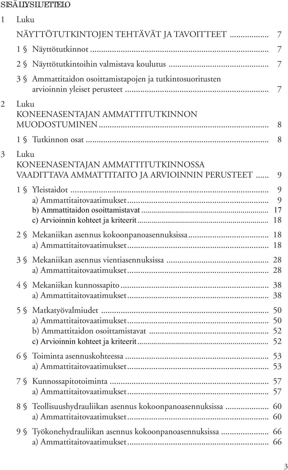 .. 8 3 Luku KONEENASENTAJAN AMMATTITUTKINNOSSA VAADITTAVA AMMATTITAITO JA ARVIOINNIN PERUSTEET... 9 1 Yleistaidot... 9 a) Ammattitaitovaatimukset... 9 b) Ammattitaidon osoittamistavat.