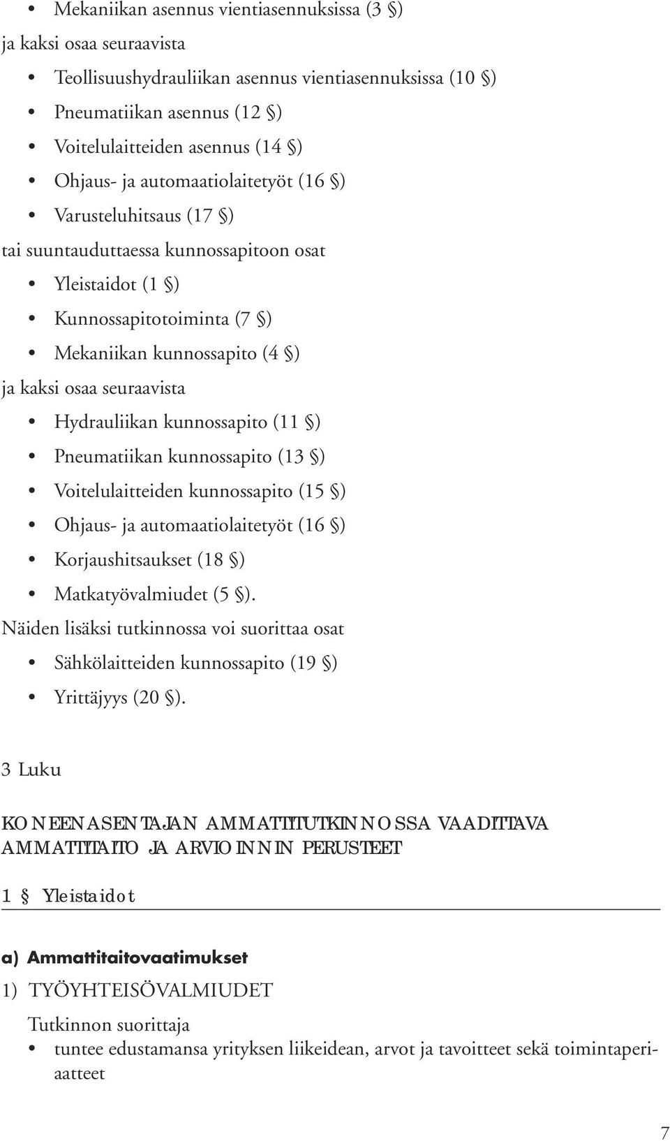 Hydrauliikan kunnossapito (11 ) Pneumatiikan kunnossapito (13 ) Voitelulaitteiden kunnossapito (15 ) Ohjaus- ja automaatiolaitetyöt (16 ) Korjaushitsaukset (18 ) Matkatyövalmiudet (5 ).