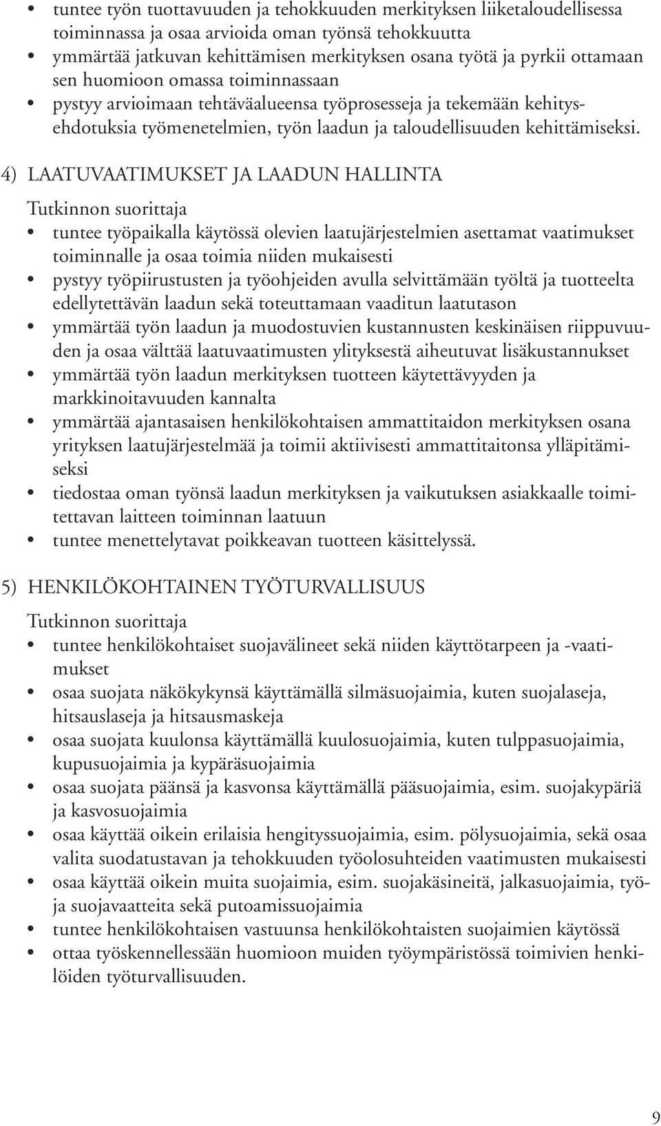 4) LAATUVAATIMUKSET JA LAADUN HALLINTA tuntee työpaikalla käytössä olevien laatujärjestelmien asettamat vaatimukset toiminnalle ja osaa toimia niiden mukaisesti pystyy työpiirustusten ja työohjeiden