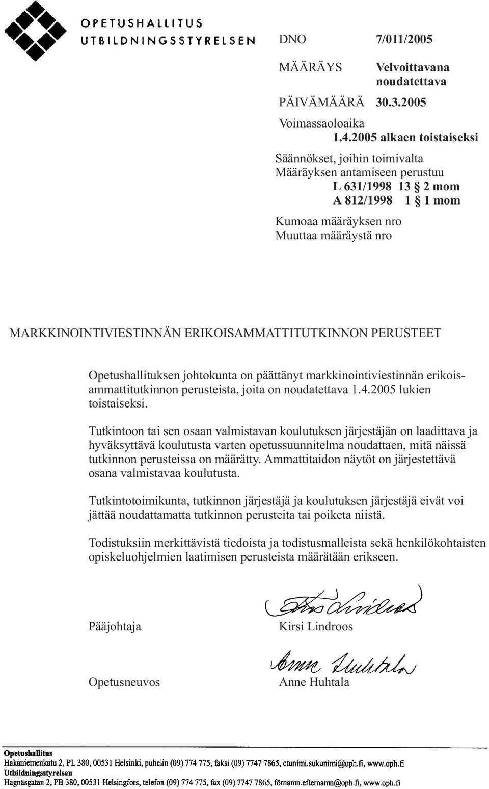 ERIKOISAMMATTITUTKINNON PERUSTEET Opetushallituksen johtokunta on päättänyt markkinointiviestinnän erikoisammattitutkinnon perusteista, joita on noudatettava 1.4.2005 lukien toistaiseksi.