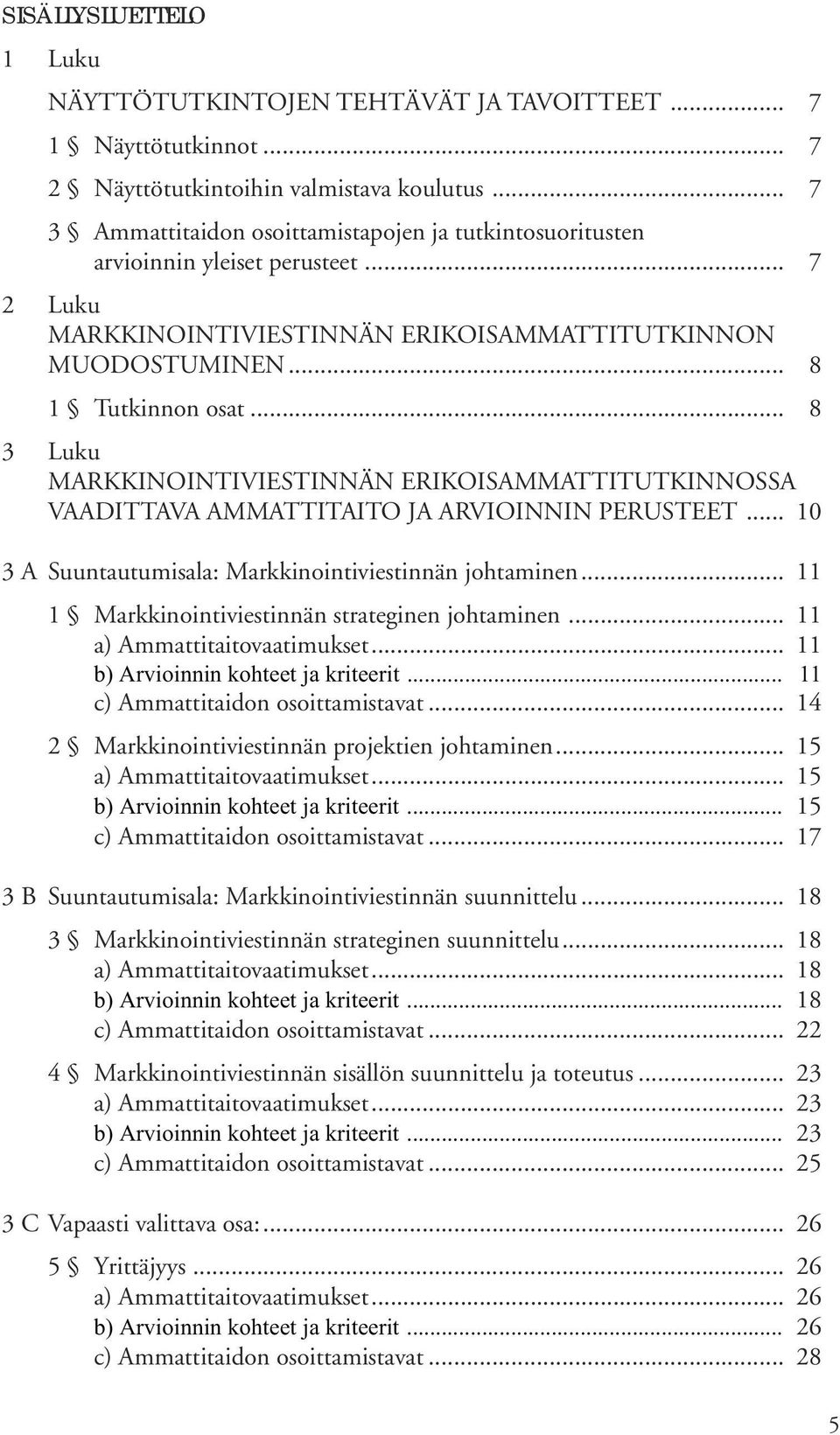 .. 8 3 Luku MARKKINOINTIVIESTINNÄN ERIKOISAMMATTITUTKINNOSSA VAADITTAVA AMMATTITAITO JA ARVIOINNIN PERUSTEET... 10 3A Suuntautumisala: Markkinointiviestinnän johtaminen.