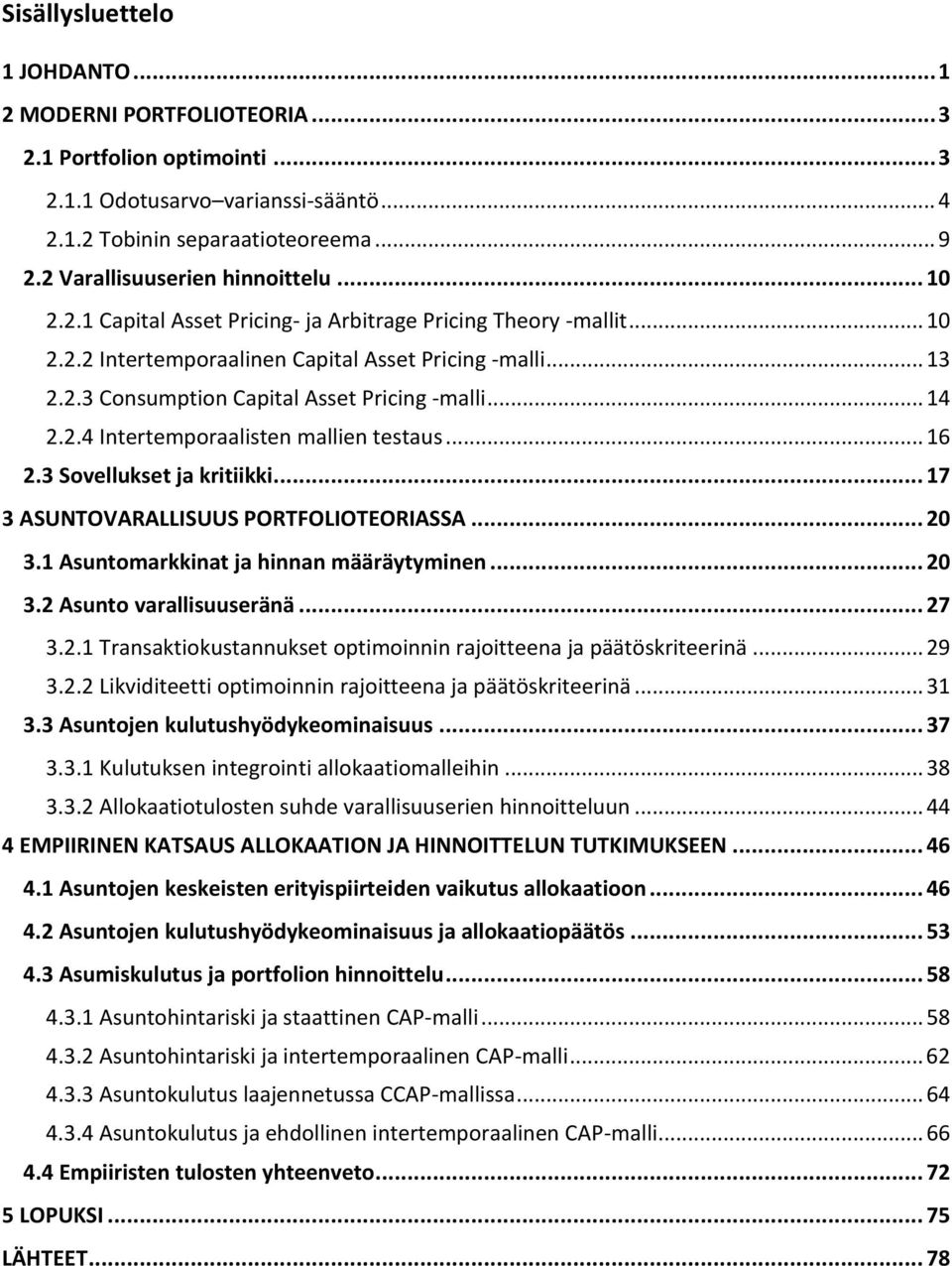 .. 16 2.3 Sovellukse ja kriiikki... 17 3 ASUNTOVARALLISUUS PORTFOLIOTEORIASSA... 20 3.1 Asunomarkkina ja hinnan määräyyminen... 20 3.2 Asuno varallisuuseränä... 27 3.2.1 Transakiokusannukse opimoinnin rajoieena ja pääöskrieerinä.