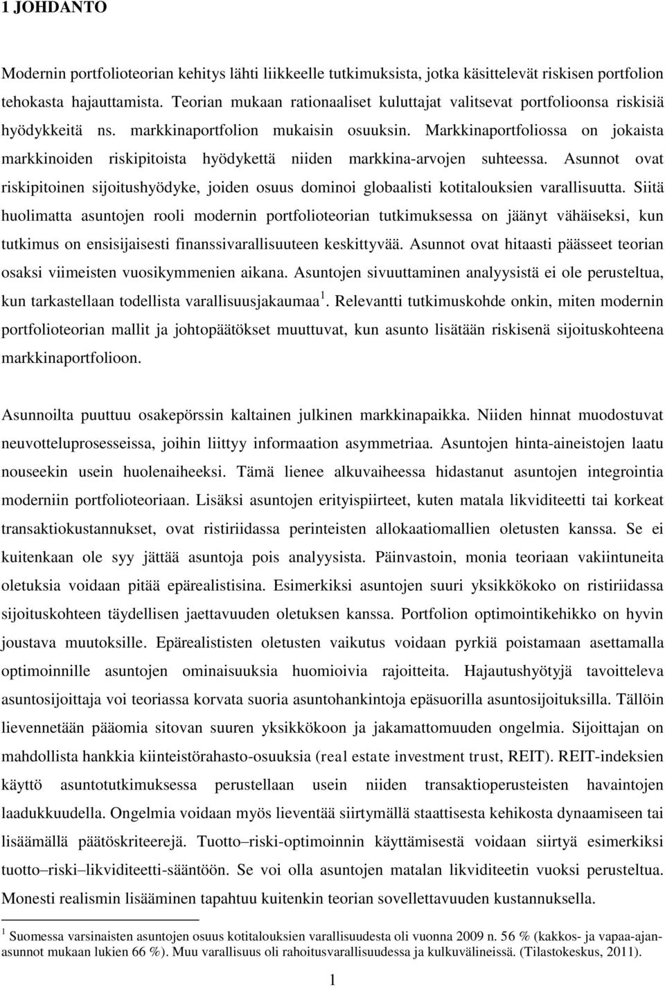 Markkinaporfoliossa on jokaisa markkinoiden riskipioisa hyödykeä niiden markkina-arvojen suheessa. Asunno ova riskipioinen sijoiushyödyke, joiden osuus dominoi globaalisi koialouksien varallisuua.