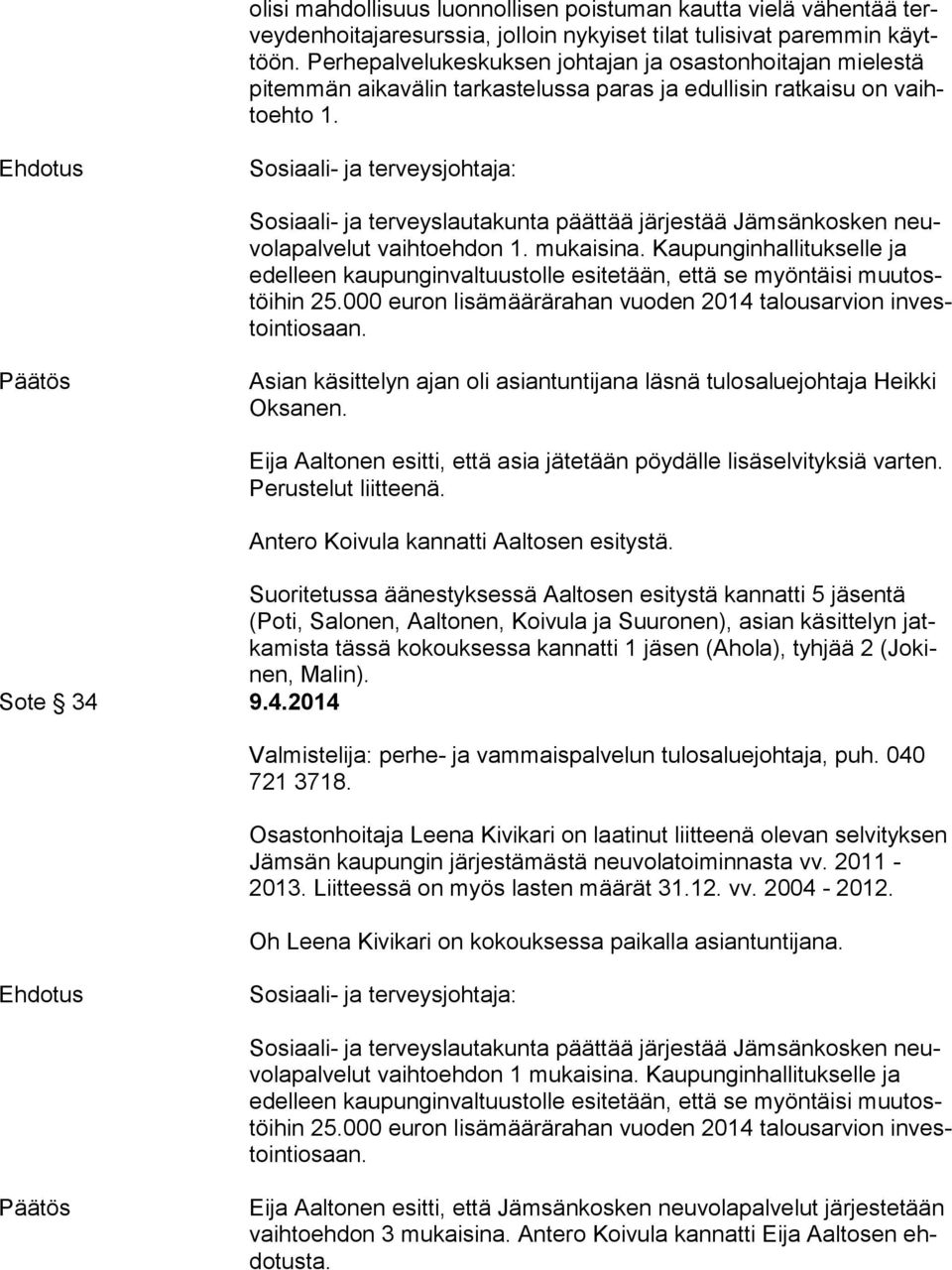 Ehdotus Sosiaali- ja terveysjohtaja: Sosiaali- ja terveyslautakunta päättää järjestää Jämsänkosken neuvo la pal ve lut vaihtoehdon 1. mukaisina.
