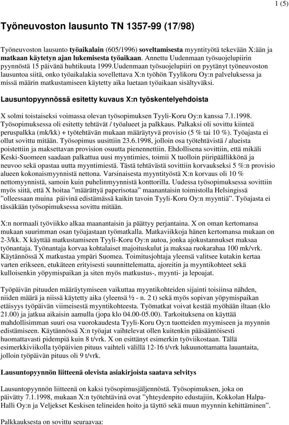 Uudenmaan työsuojelupiiri on pyytänyt työneuvoston lausuntoa siitä, onko työaikalakia sovellettava X:n työhön Tyylikoru Oy:n palveluksessa ja missä määrin matkustamiseen käytetty aika luetaan