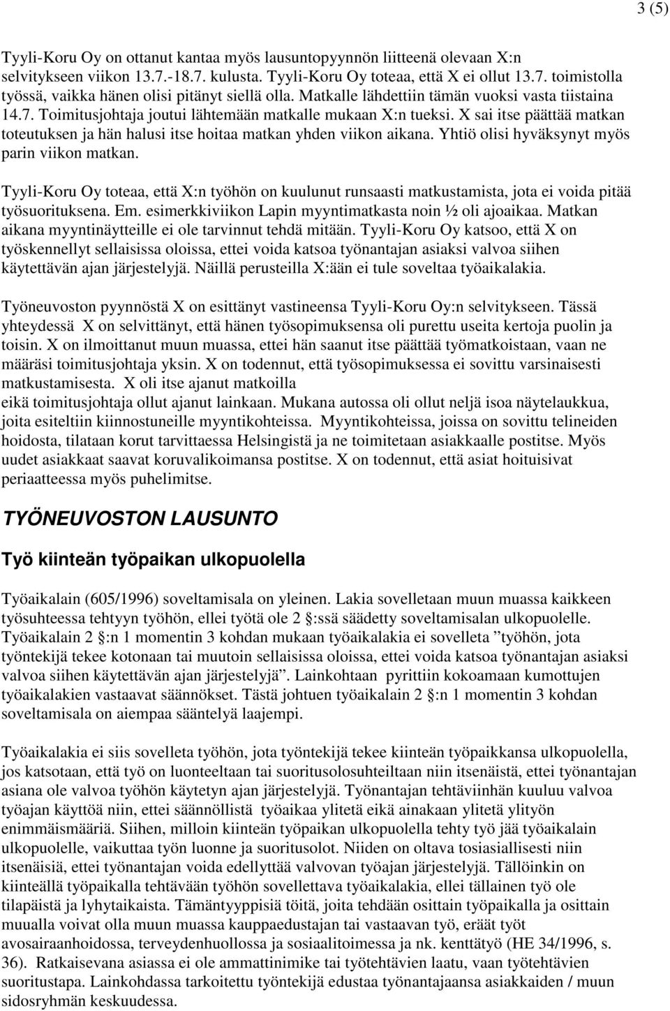 X sai itse päättää matkan toteutuksen ja hän halusi itse hoitaa matkan yhden viikon aikana. Yhtiö olisi hyväksynyt myös parin viikon matkan.