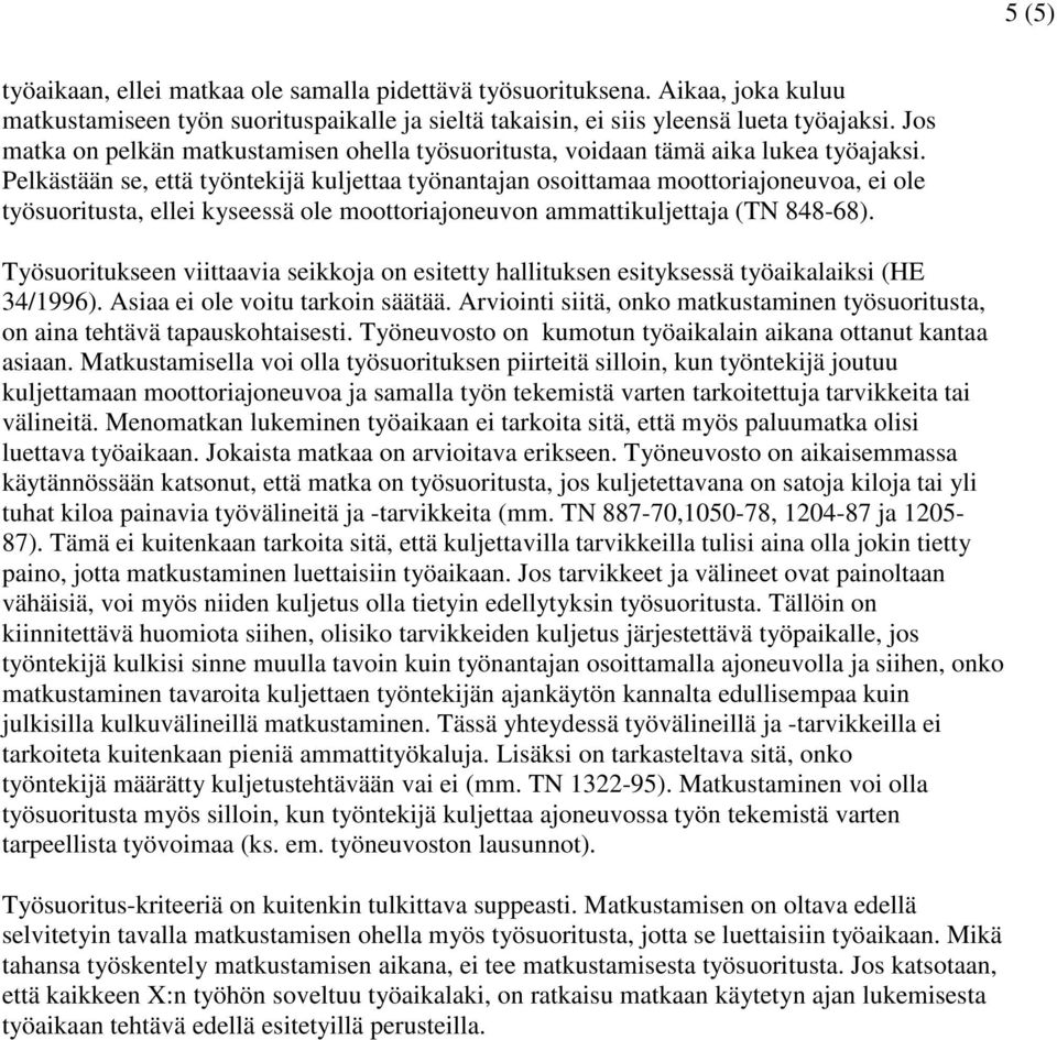 Pelkästään se, että työntekijä kuljettaa työnantajan osoittamaa moottoriajoneuvoa, ei ole työsuoritusta, ellei kyseessä ole moottoriajoneuvon ammattikuljettaja (TN 848-68).