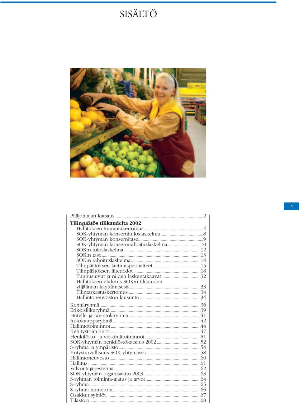 ..32 Hallituksen ehdotus SOK:n tilikauden ylijäämän käyttämisestä...33 Tilintarkastuskertomus...34 Hallintoneuvoston lausunto...34 Kenttäryhmä...36 Erikoisliikeryhmä...39 Hotelli- ja ravintolaryhmä.