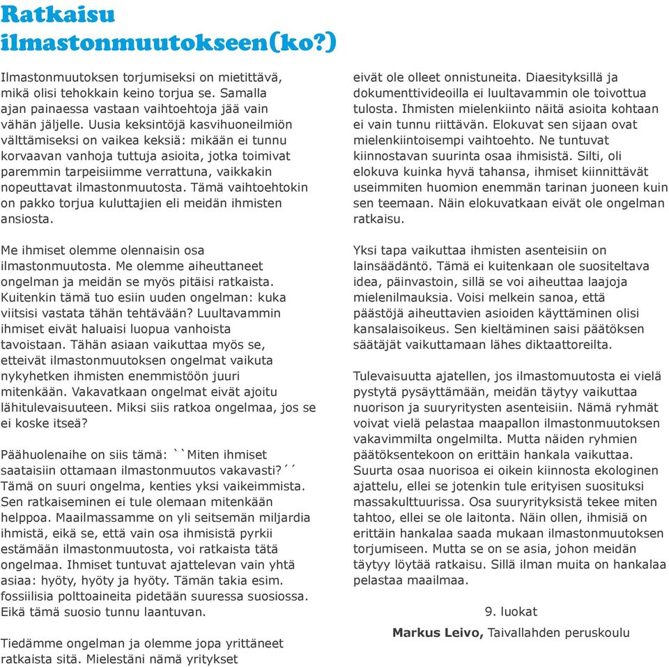 ilmastonmuutosta. Tämä vaihtoehtokin on pakko torjua kuluttajien eli meidän ihmisten ansiosta. Me ihmiset olemme olennaisin osa ilmastonmuutosta.